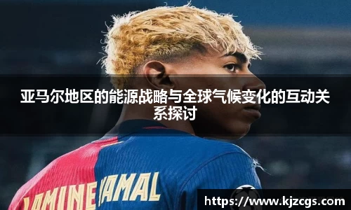 亚马尔地区的能源战略与全球气候变化的互动关系探讨